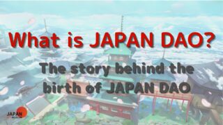 What is JAPAN DAO? -The story behind the birth of JAPAN DAO-